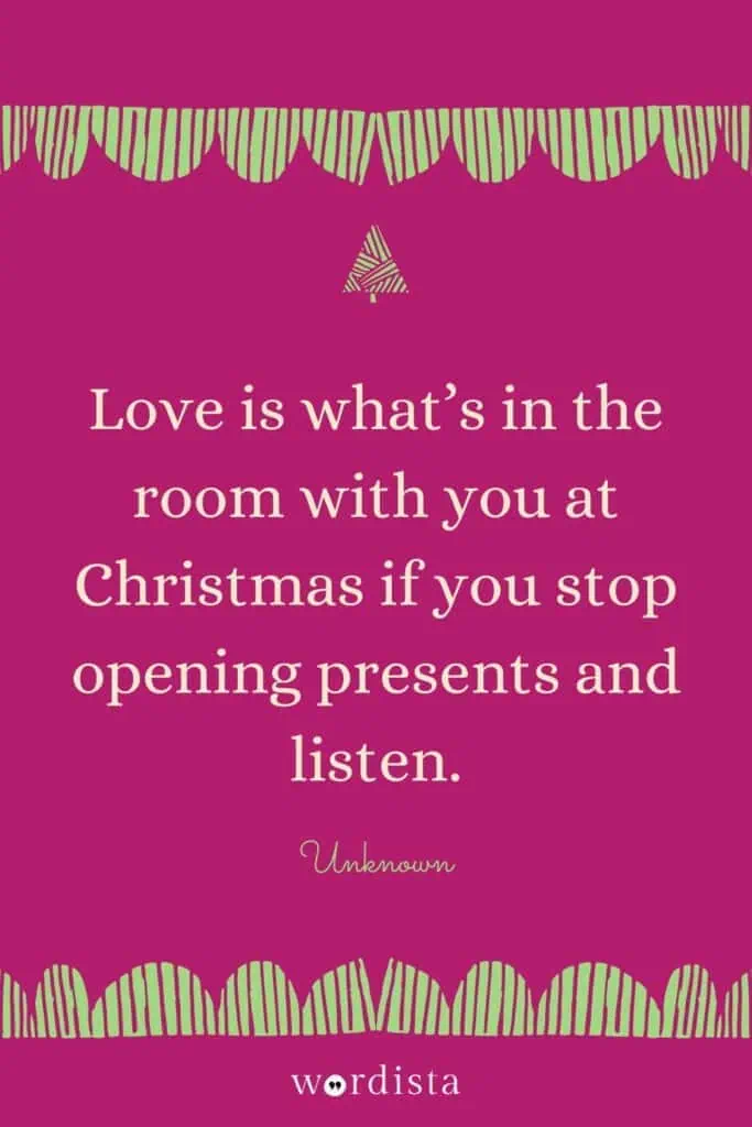a pink background with green zigzag decorations a christmas quote in white elegant font reads love is what’s in the room with you at christmas if you stop opening presents and listen unknown is written in green script below and wordista is at the bottom