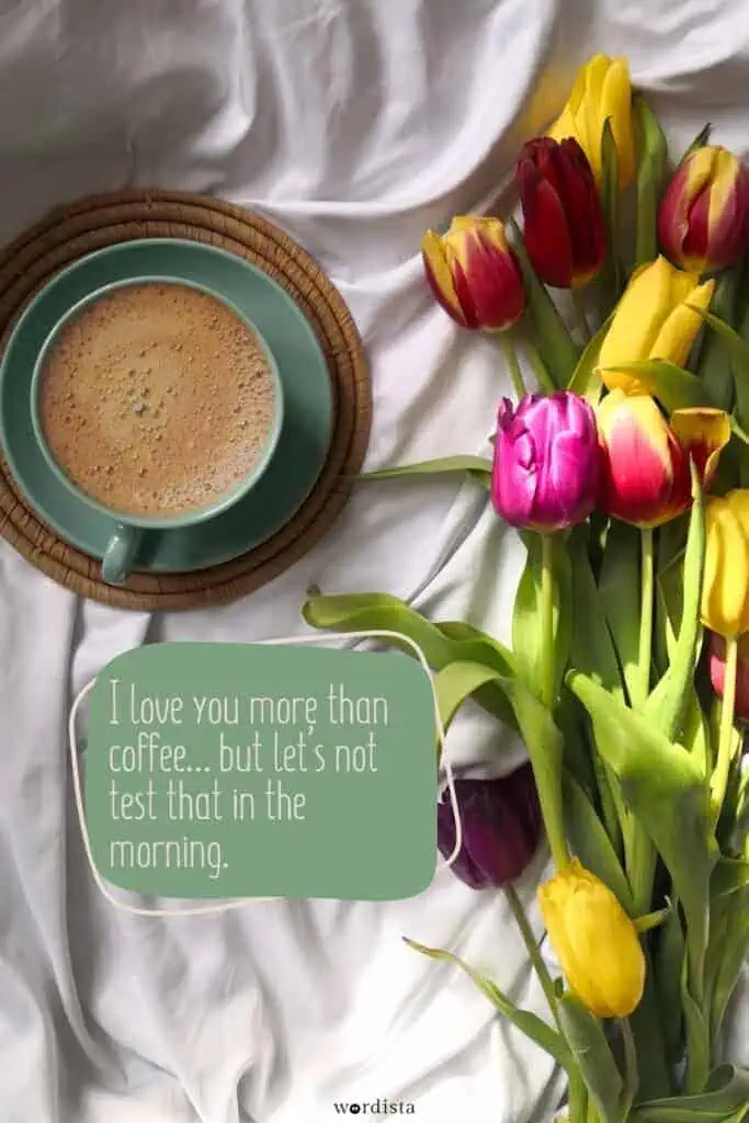a cup of coffee on a woven coaster next to a bouquet of vibrant tulips, with a witty love quote that says, "i love you more than coffee... but let’s not test that in the morning